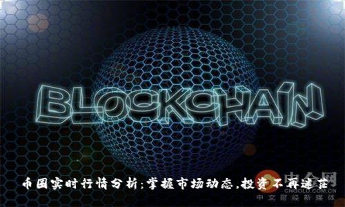 币圈实时行情分析:掌握市场动态,投资不再迷茫