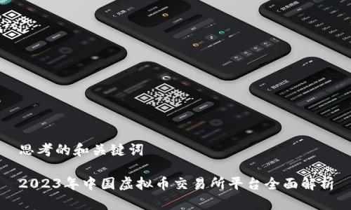 思考的和关键词

2023年中国虚拟币交易所平台全面解析
