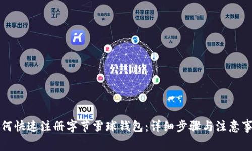 如何快速注册字节雪球钱包：详细步骤与注意事项
