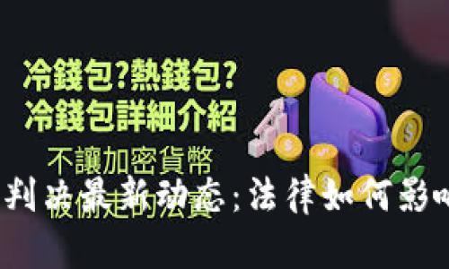 2023年虚拟币判决最新动态:法律如何影响数字货币未来