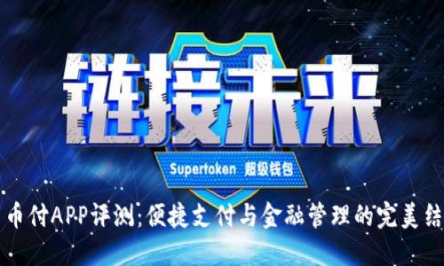 易币付APP评测:便捷支付与金融管理的完美结合
