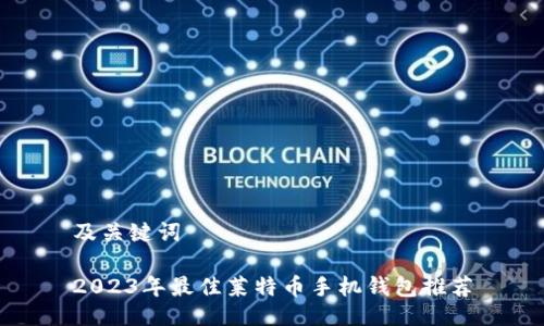 及关键词
2023年最佳莱特币手机钱包推荐
