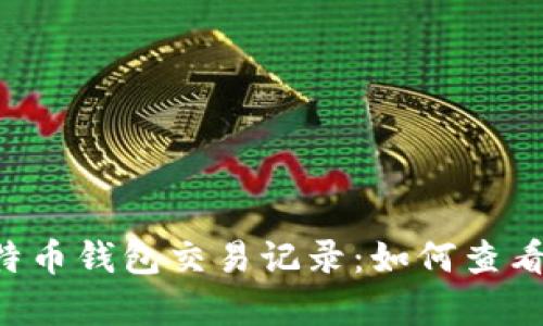 全面解析比特币钱包交易记录：如何查看、分析与管理
