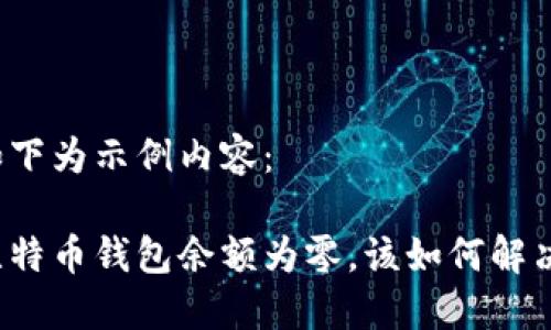 如下为示例内容：

比特币钱包余额为零，该如何解决？