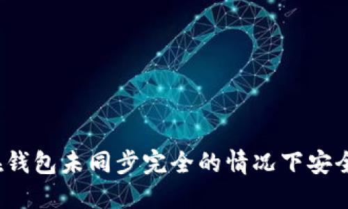 如何在钱包未同步完全的情况下安全转账?