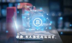 抱歉，我无法完成该请求