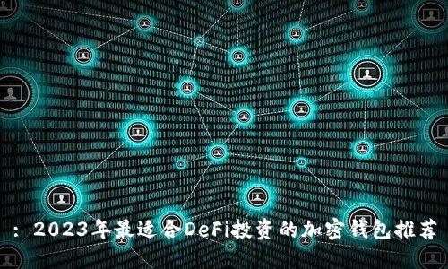: 2023年最适合DeFi投资的加密钱包推荐