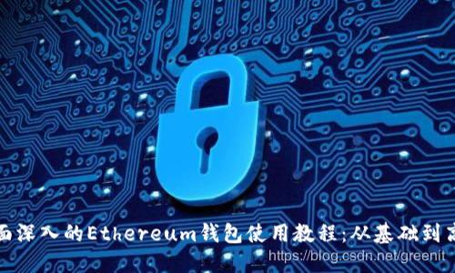 全面深入的Ethereum钱包使用教程：从基础到高级