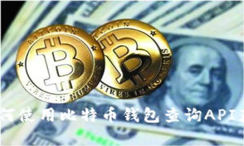全面解析:如何使用比特币钱包查询API获取实时数据