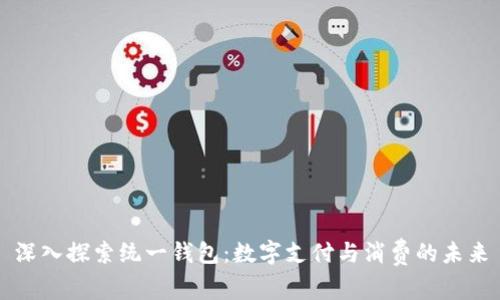 深入探索统一钱包：数字支付与消费的未来
