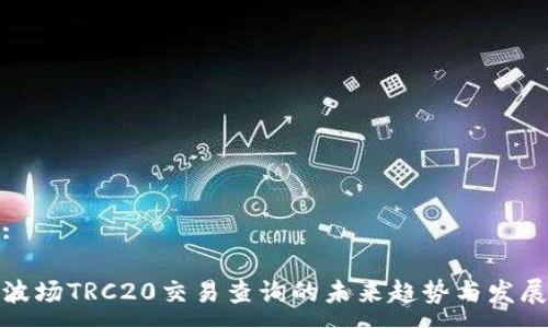 :

波场TRC20交易查询的未来趋势与发展