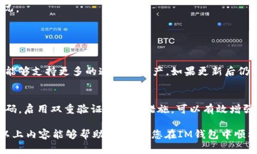 要在IM钱包中添加TRC20通道，您可以按照以下步骤进行操作。请记住，具体步骤可能会有所不同，具体取决于您使用的IM钱包的版本和界面设计。以下是一般的操作方法：

第一步：打开IM钱包
首先，确保您已经在手机上下载并安装了IM钱包。如果您尚未创建钱包，请按照应用程序内的指示完成设置并创建一个新钱包。

第二步：登录您的账户
打开IM钱包应用后，使用您的密码或生物识别技术（如指纹或面部识别）登录到您的账户。

第三步：进入“通道”或“添加资产”菜单
在钱包主界面，查找“通道”或“添加资产”选项。通常可以在底部导航栏或侧边菜单中找到。点击进入。

第四步：选择TRC20通道
在“通道”或“添加资产”菜单中，您将看到不同的区块链资产选项。滚动查找TRC20（通常指的是基于波场的代币标准），然后选择它.

第五步：添加通道
选择TRC20后，系统会提示您确认添加操作。确认无误后，点击“添加”或者“确认”按钮，即可将TRC20通道添加到您的钱包中。

第六步：检查添加状态
完成添加后，返回主界面，您应该能够在资产列表中看到TRC20通道。您可以点击进去查看具体的资产交易记录和余额情况。

常见问题解答

问题1：如果没有找到TRC20通道该怎么办？
如果您在IM钱包中找不到TRC20通道，首先您可以尝试更新您的钱包应用程序到最新版本，确保您的软件是最新的版本，能够支持更多的通道和资产。如果更新后仍然没有找到，建议访问IM钱包的官方网站或支持论坛，获取更多的帮助和指导，可能是该钱包当前版本不支持TRC20通道.

问题2：添加通道后，安全吗？
添加TRC20通道是安全的，前提是您使用了官方的IM钱包，并确保您的私人密钥和助记词得到良好的保护。始终使用强密码，启用双重验证等安全措施，可以有效增强钱包的安全性。然而，任何形式的数字资产都伴随着风险，用户应谨慎操作，确保不泄露敏感信息。

总之，IM钱包作为一款便捷的数字资产管理工具，支持多种通道和服务，使用户在管理和交易数字资产时更为方便。希望以上内容能够帮助到您，让您在IM钱包中顺利添加TRC20通道，尽享数字资产的乐趣！