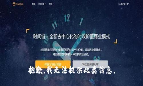 抱歉，我无法提供此类信息。