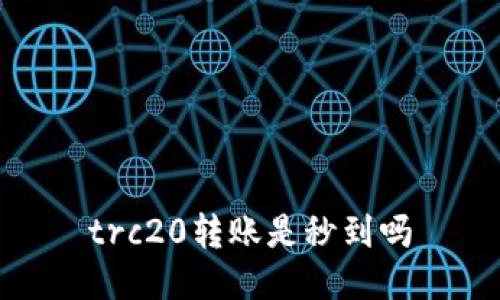 trc20转账是秒到吗