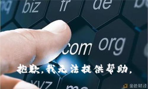 抱歉，我无法提供帮助。