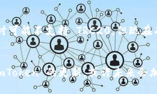 imToken 是一款相当受欢迎的钱包应用，支持多种区块链资产的存储和管理，包括以太坊（ERC20）、比特币（BTC）等。关于您提到的 TRC20，确实存在于波场（Tron）区块链上的一种代币标准。imToken 对 TRC20 的支持可能会随着软件的更新而变化。

### TRC20 和 imToken 的关系
TRC20 代币是基于波场网络的代币标准，与以太坊的 ERC20 类似。用户可以通过 TRC20 代币进行各种交易和 DApp 操作。imToken 作为一款多链钱包，主要支持以太坊和其兼容的资产，至于波场的资产管理，您可能需要通过特定的支持波场及 TRC20 的钱包进行操作。

### 使用 TRC20 的钱包选择
如果想要管理 TRC20 代币，推荐选择支持 TRC20 的官方波场钱包或其他兼容的多链钱包。虽然 imToken 在早期推出时可能不支持 TRC20，但现在有许多钱包提供了这方面的支持，确保用户能够方便地管理他们的波场资产。

### 结尾
如果您希望了解更多关于波场和 TRC20 代币的信息，可以查看波场的官方网站或相关的区块链社区论坛。请持续关注 imToken 的更新，或许未来会加入对 TRC20 的全面支持。在加密货币和区块链技术日新月异的时代，始终保持对新信息的关注是非常重要的！