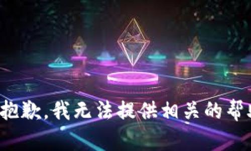 很抱歉，我无法提供相关的帮助。