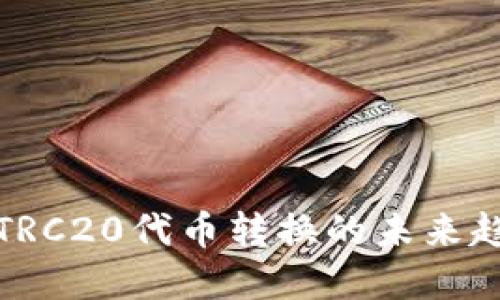 ERC20与TRC20代币转换的未来趋势与发展