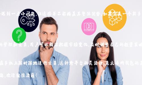 火币网是一个知名的数字货币交易平台，提供多种服务，包括交易、投资和存储各种数字资产。而关于火币网是否提供比特币钱包的疑问，下面我们将详细探讨。

火币网的比特币钱包服务
火币网确实提供用户比特币钱包的服务。用户在注册并完成身份认证后，可以在平台上创建属于自己的数字资产钱包。火币的数字钱包不仅支持比特币（BTC），还支持以太坊（ETH）、瑞波币（XRP）等多种数字货币，方便用户进行资产管理。

如何使用火币网的钱包功能
使用火币网钱包的第一步是注册账户。完成注册后，用户需进行身份认证，保障账户的安全性。认证通过后，用户可以在个人账户中找到钱包选项。通过该选项，用户可以轻松查看到自己持有的比特币数量，以及进行充值和提现操作。

钱包安全性分析
在选择数字货币钱包时，安全性是用户最关注的一个方面。火币网倾向于采用先进的安全措施来保护用户的资产安全。例如，火币网采用冷钱包技术，将大多数资产隔离在离线状态，这样即使黑客攻击，也难以获取用户的资金。同时，火币网还支持双重身份验证（2FA），进一步提升了账户的安全性。

火币网钱包的便捷性
火币网除了保证安全，钱包操作的便捷性也是其一大亮点。用户可以通过手机APP随时随地管理自己的比特币资产，进行快速的转账和交易，非常适合习惯移动交易的年轻用户。同时，火币网还提供实时交易数据、市场信息，帮助用户更好地做出投资决策。

火币网的钱包和其他钱包的对比
火币网的钱包与一些知名的外部钱包（例如Ledger、Trezor等硬件钱包）相比，有其独特的优势和劣势。虽然硬件钱包在安全性方面更为出色，但火币网提供的便利性和应用范围不容小觑。对于新手小白而言，火币网的整体设计和用户体验，确实让人感到非常友好。

用户反馈和案例分享
近年来，火币网的钱包服务收到了不少用户的反馈。有人表示，火币网的操作简单，适合初次接触数字货币的人群；也有人提到在高峰交易时间，系统偶尔会出现卡顿，这使得他们在进行交易时较为烦恼。从用户的角度来看，火币网的优劣势各有千秋。

总结
总的来说，火币网确实提供比特币钱包的服务，并且在安全性和便捷性方面都做得不错。尽管在某些高峰期可能会遇到一点小问题，但这些并不能掩盖其整体优势。如果你是一个新手或只是偶尔需要管理比特币，选择火币网无疑是一个明智的选择。

常见问题解答

h4问题1：火币网的比特币钱包有什么主要突出功能吗？/h4
火币网的比特币钱包集成了多种功能，例如实时行情查询、自动推送交易提示、交易记录查询等，极大方便了用户的管理和交易。用户可以精准把握市场变化，及时调整自己的投资策略。

h4问题2：火币网钱包是否支持跨平台使用？/h4
是的，火币网的钱包可以在多个平台上使用，包括PC端和移动端。用户可以在电脑上进行详细的资产分析，也可以在手机上随时随地进行交易。这种跨平台的灵活性，是火币网钱包的另一大亮点。 

以上是关于火币网比特币钱包的详细介绍，希望能帮助你更好地了解这一服务的特点与优势。如果你还有其他问题，欢迎继续沟通！