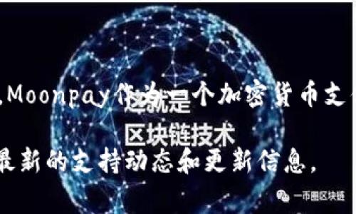 目前，Moonpay并不支持TRC20（Tron网络的20号代币标准）。TRC20代币通常是在Tron区块链上创建的代币，类似于以太坊的ERC20标准。Moonpay作为一个加密货币支付处理平台，主要支持主流加密货币和ERC20代币，然而对TRC20等其他区块链及其代币的支持可能会因合作关系和市场需求而有所不同。

如果您希望使用TRC20进行交易或者购买加密货币，建议查看其他支持Tron网络的平台，或者关注Moonpay的官方网站和社交媒体，获取最新的支持动态和更新信息。