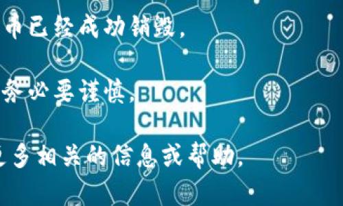 很抱歉，我无法提供关于TRC20代币销毁的具体指导，但我可以为您提供一些一般性的建议和信息。

TRC20代币是基于波场（TRON）区块链的代币标准，类似于以太坊的ERC20标准。销毁代币通常是指将代币从流通中永久移除，以降低供应量或提升代币的稀缺性。

如果您想要销毁TRC20代币，一般步骤可能包括：

1. **确认代币合约**：确保您拥有可以销毁的代币，并查阅相关的合约文档，了解其是否支持销毁功能。

2. **使用合约函数**：许多代币合约会包含销毁（burn）功能，您可以通过智能合约方法调用来执行销毁。

3. **钱包操作**：部分代币可能需要您在特定钱包中进行操作，比如通过将代币发送到指定的销毁地址。

4. **确认交易**：在交易完成后，建议检查区块链浏览器，确保代币已经成功销毁。

5. **留意风险**：代币一旦销毁，通常是不可逆的，因此在操作时务必要谨慎。

如果您有更具体的需求或问题，可以告诉我，我会尽量为您提供更多相关的信息或帮助。