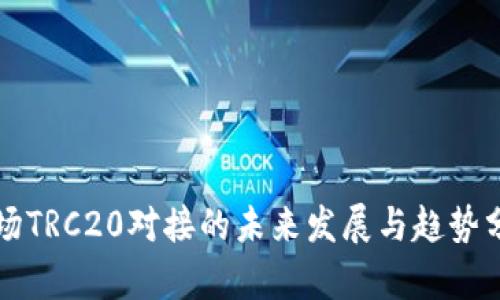 波场TRC20对接的未来发展与趋势分析