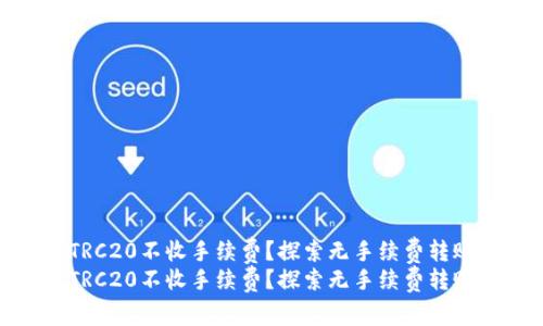 哪个软件转TRC20不收手续费？探索无手续费转账的未来趋势
哪个软件转TRC20不收手续费？探索无手续费转账的未来趋势