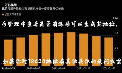 货币TRC20地址是指在TRON网络上生成的地址，这种地址用于接收和发送基于TRC20标准的代币。TRC20是TRON区块链的代币标准，类似于以太坊的ERC20。要找到你的TRC20地址，可以按照以下步骤进行：

1. **创建或登录TRON钱包**：
   - 如果你还没有TRON钱包，可以选择一些常见的钱包，比如TronLink、TronWallet或者其他支持TRC20的数字货币钱包。
   - 如果已拥有钱包，直接登录你的账户。

2. **找到TRC20地址**：
   - 登录后，在钱包的主界面通常会显示你的TRON地址。该地址通常以“T”开头，后面跟着一串字母和数字。
   - 大部分钱包会明确显示该地址适用于TRC20代币。

3. **生成新地址**（如果需要）：
   - 有些钱包会允许用户为不同的TRC20代币生成多个地址。在钱包设置或代币管理中查看是否有选项可以生成新地址。

4. **复制地址**：
   - 找到你的TRC20地址后，可以直接复制用于转账或接收TRC20代币。

总之，TRC20地址是一串特定格式的字符串，用于在TRON网络上交易代币的工具。如果你对TRC20地址有其他具体的疑问或需要帮助，欢迎进一步询问！