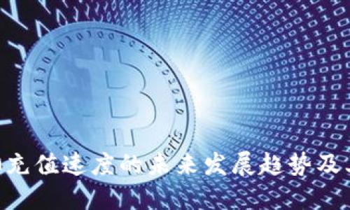 TRC20充值速度的未来发展趋势及其影响