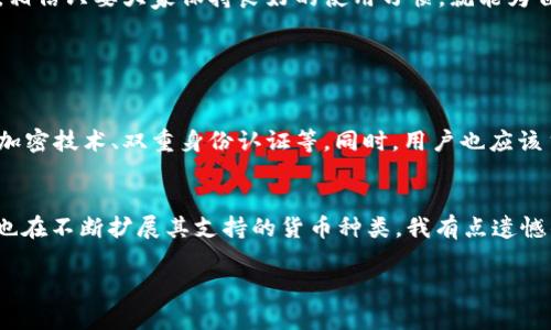 关于“CGPAY钱包会冻卡吗”这个问题，确实是一个需要认真对待的话题。以下是对这一问题的详细分析与回答。

### CGPAY钱包的基本介绍

CGPAY钱包是什么？
首先，CGPAY钱包是一种数字货币钱包，它为用户提供了存储和管理各种虚拟货币的功能。随着数字货币的不断普及，越来越多的人开始尝试使用CGPAY这样的电子钱包来进行交易和投资。CGPAY钱包的特点在于其操作简便、安全性高以及便于与其他数字资产进行交换。

为什么会出现“冻卡”现象？
在数字钱包的世界中，“冻卡”是指某种原因导致用户无法使用其账户或进行交易的状态。这种情况可能由于多种原因引起，包括但不限于账户异常、违反使用协议、可疑活动、以及用户金融行为的监控等。

### CGPAY钱包有没有冻卡的可能性？

CGPAY钱包会冻卡吗？
如果说CGPAY钱包会否冻卡，答案是可能的。根据用户的行为和钱包的安全政策，CGPAY钱包在特定情况下是有可能会进行账户冻结的。比如说，用户频繁进行异常交易，或者账户出现异常登录行为，都会导致钱包的自动安全系统锁定账户，以保护用户的资产安全。

### 如何避免被冻结？

如何避免CGPAY钱包被冻卡？
为了避免CGPAY钱包被冻结，用户需要注意以下几点：
ul
  listrong遵守使用协议：/strong用户在使用CGPAY钱包时应该仔细阅读并遵守平台的使用条款，避免因为违反协议而导致的被冻结情况。/li
  listrong合理使用交易：/strong尽量避免短时间内频繁进行大额交易，这种行为会被监测系统识别为可疑活动。/li
  listrong加强账户安全：/strong使用强密码，定期更换密码，并启用双重认证功能，增加账户的安全性。/li
  listrong保持账户活跃：/strong定时进行小额交易，确保账户是活跃状态，避免被系统判定为“闲置账户”。/li
/ul

### 冻卡后的解决措施

被冻结后该怎么办？
如果不幸遭遇CGPAY钱包被冻结，用户可以采取以下措施：
ul
  listrong联系客服：/strong尽快与CGPAY的客服团队取得联系，询问冻结的原因以及解冻的流程。/li
  listrong提供相关证明：/strong在客服要求的情况下，用户需要提供必要的身份验证材料，以及解释异常交易的相关证明。/li
  listrong耐心等待：/strong解冻账户的处理可能需要一些时间，用户在此期间应保持耐心，积极配合客服的工作。/li
/ul

### 结论

总结
CGPAY钱包作为一种热门的数字货币钱包，确实在特定情况下可能会被冻结。用户在使用过程中要提高警惕，遵循相关规定，维护自身的账户安全。相信只要大家保持良好的使用习惯，就能为自己的数字资产保驾护航。

### 可能相关的问题

问题1：CGPAY钱包安全吗？
在数字钱包的选择中，安全性无疑是用户最为关注的因素之一。在安全性方面，CGPAY钱包采取了多种技术手段来保护用户的资产，例如高强度的加密技术、双重身份认证等。同时，用户也应该主动进行安全维护，定期检查账户的交易记录，及时发现并处理任何可疑活动。我真心觉得，增强自身的安全意识是确保数字资产稳定的重要方式。

问题2：CGPAY钱包是否支持多种货币？
CGPAY钱包的一大优势就是支持多种数字货币，这使得用户可以在一个平台上管理不同类型的资产。而且，随着数字货币市场的不断发展，CGPAY也在不断扩展其支持的货币种类。我有点遗憾的是，并不是所有的钱包都能做到这一点，所以在选择钱包时，用户还是需要多加比较，选择最适合自己需求的。

希望以上内容能够帮助你更好地理解CGPAY钱包以及其冻卡的问题。如果你还有其他疑问或想了解更多信息，欢迎随时提问！